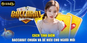 Cách Tính Điểm Baccarat Chuẩn Và Dễ Hiểu Cho Người Mới