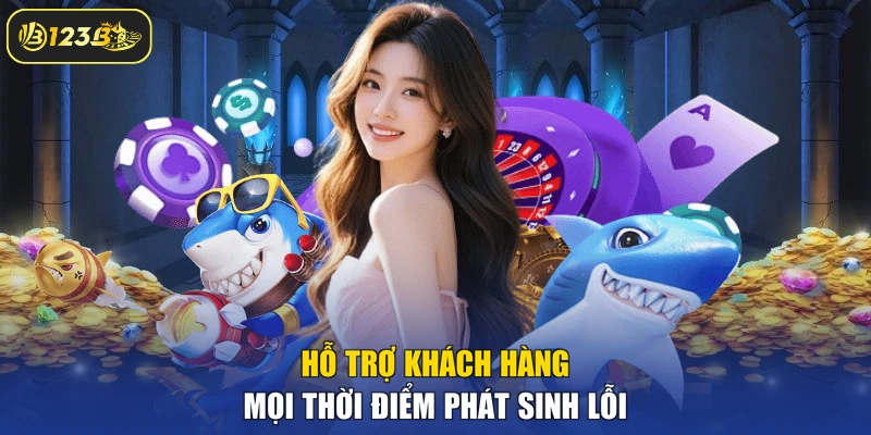 Hỗ trợ khách hàng mọi thời điểm phát sinh lỗi