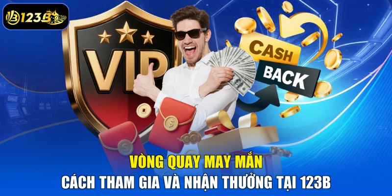 Vòng Quay May Mắn – Cách Tham Gia Và Nhận Thưởng Tại 123B
